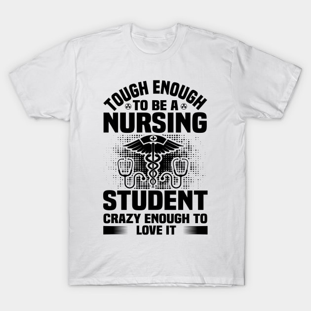 tough enough to be a nursing student crazy enough to love it T-Shirt by livamola91